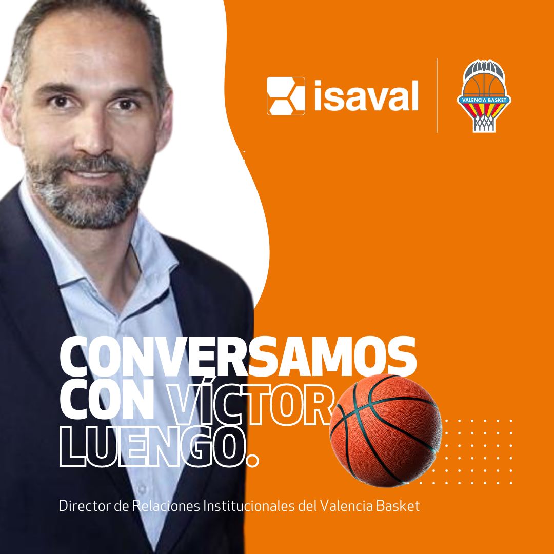 Víctor Luengo, Director de Relaciones Institucionales del Valencia Basket: «Isaval también es cultura del esfuerzo»